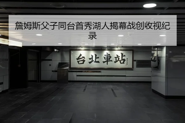 詹姆斯父子同台首秀湖人揭幕战创收视纪录